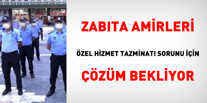 Zabta amirleri zel hizmet tazminat sorunu iin zm bekliyor