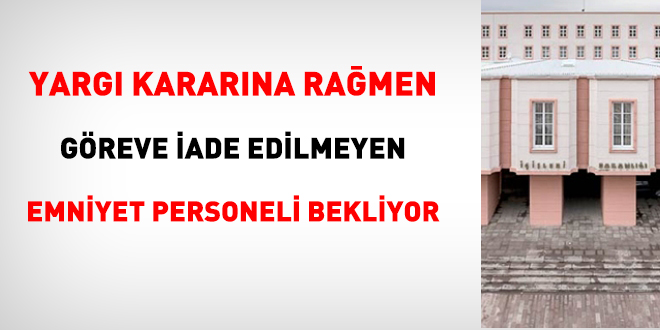 Yarg kararna ramen greve iade edilmeyen emniyet personeli bekliyor