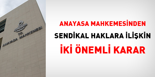 Anayasa Mahkemesinden sendikal haklara ilikin iki nemli karar