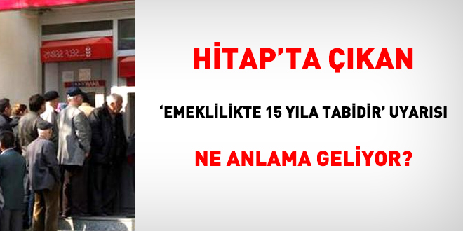 HTAP'ta kan, 'Emeklilikte 15 yla tabidir' uyars ne anlama gelmektedir?