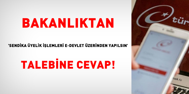 Bakanlktan, 'Sendika yelik ilemleri e-Devlet zerinden yaplsn' talebine cevap!