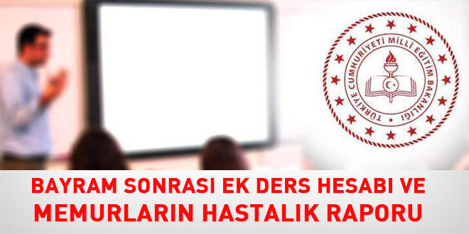 Bayram Sonras Ek Ders Hesab ve Memurlarn Hastalk Raporu