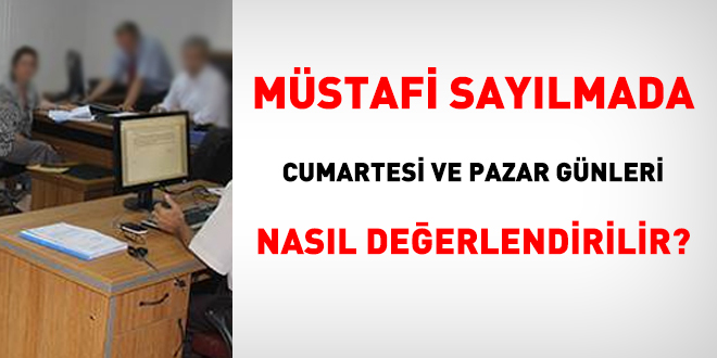 Mstafi saylmada greve gidilmeyen Cumartesi ve Pazar gnleri nasl deerlendirilir?