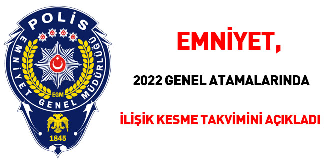 Emniyet, 2022 genel atamalarnda iliik kesme takvimini aklad