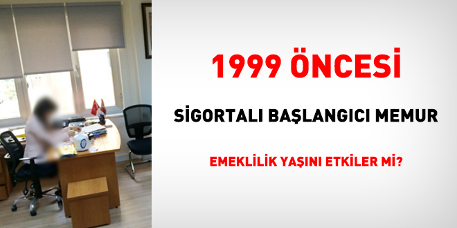 1999 ncesi sigortal balangc memur emeklilik yan etkiler mi?