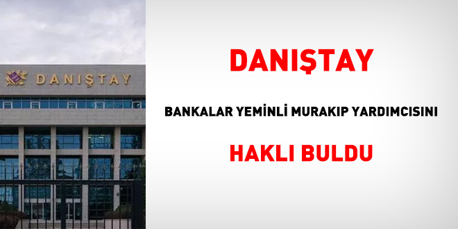 Dantay bankalar yeminli murakp yardmcsn hakl buldu