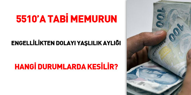 5510'a tabi memurun engellilikten dolay yallk ayl hangi durumlarda kesilir?