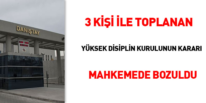 3 kii ile toplanan Yksek Disiplin Kurulunun karar mahkemede bozuldu