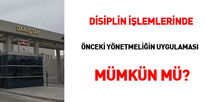 Disiplin ilemlerinde 'nceki ynetmeliin' uygulanmas mmkn m?