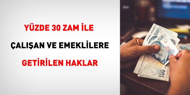 Yzde 30 zam ile alan ve emeklilere getirilen haklar