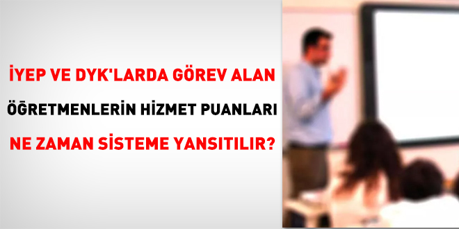 YEP ve DYK'larda grev alan retmenlerin hizmet puanlar ne zaman sisteme yanstlr?