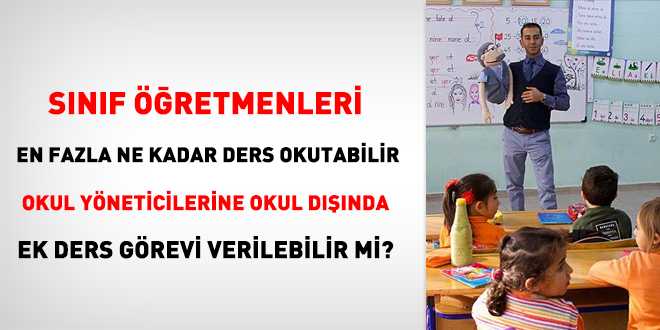 Snf retmenleri en fazla ne kadar ders okutabilir, okul yneticilerine okul dnda ek ders grevi verilebilir mi?