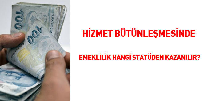 Hizmet btnlemesinde emeklilik hangi statden kazanlr?