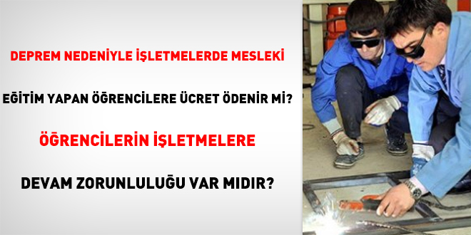 Deprem nedeniyle iletmelerde mesleki eitim yapan rencilere cret denir mi?