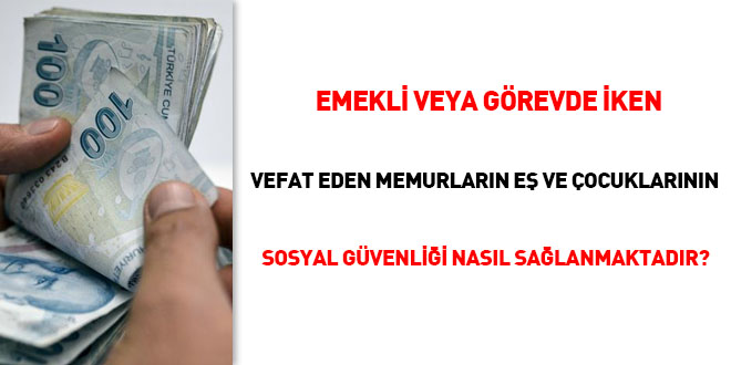 Emekli veya grevde iken vefat eden memurlarn e ve ocuklarnn sosyal gvenlii nasl salanmaktadr?