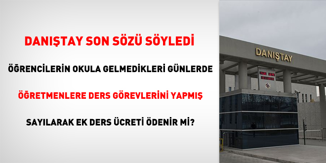 Dantay son sz syledi; rencilerin okula gelmedikleri gnlerde retmenlere ders grevlerini yapm saylarak ek ders creti denir mi?