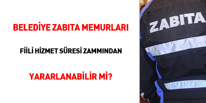 Belediye zabta memurlar fiili hizmet sresi zammndan yararlanabilir mi?