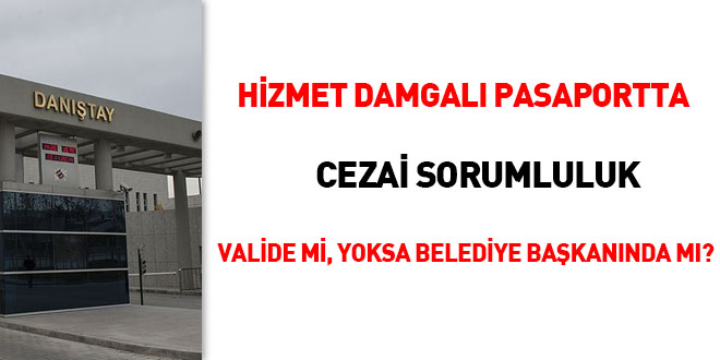 Hizmet damgal pasaportta cezai sorumluluk valide mi yoksa belediye bakannda m?