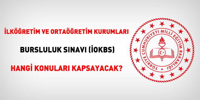 lkretim ve Ortaretim Kurumlar Bursluluk Snav (OKBS) hangi konular kapsayacak?