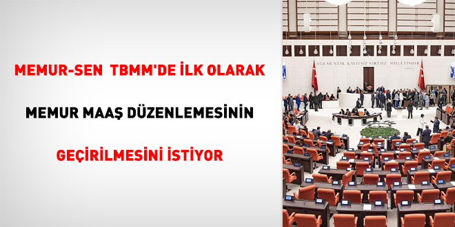 Memur-Sen, TBMM'de ilk olarak memur maa dzenlemesinin geirilmesini istiyor