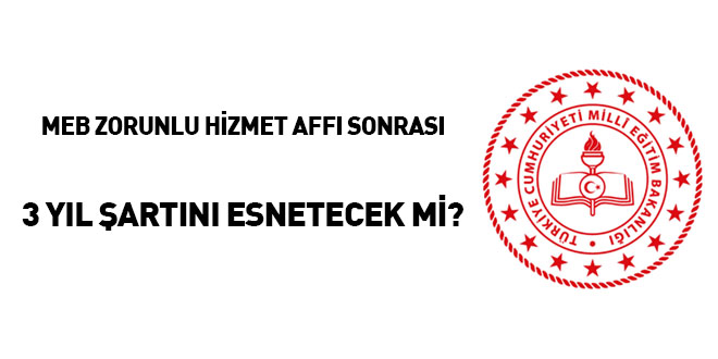 MEB zorunlu hizmet aff sonras 3 yl artn esnetecek mi?