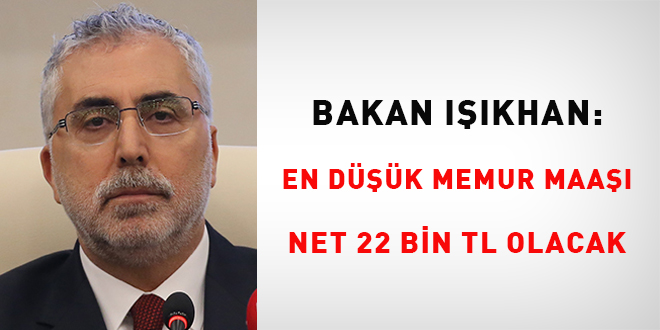 Bakan Ikhan: En dk memur maa net 22 bin TL olacak