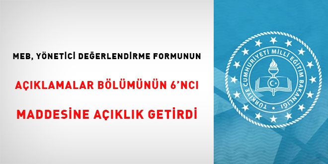 MEB; Ynetici Deerlendirme Formunun aklamalar blmnn 6'nc maddesine aklk getirdi