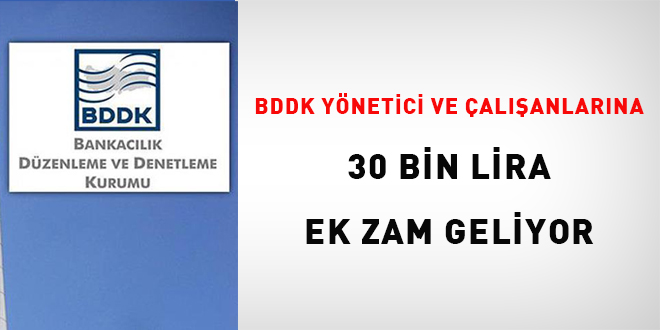 BDDK ynetici ve alanlarna 30 bin lira ek zam geliyor