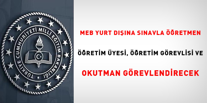 MEB yurt dna snavla retmen, retim yesi, retim grevlisi ve okutman gnderecek