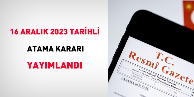 16 Aralk 2023 tarihli atama karar yaymland