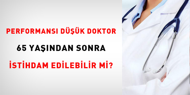 Performans dk doktor 65 yandan sonra istihdam edilebilir mi?