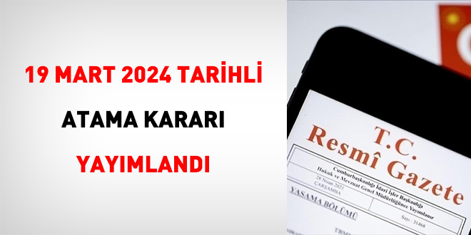 19 Mart 2024 tarihli atama karar yaymland