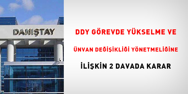 DDY Greve Ykselme ve Unvan Deiiklii Ynetmeliine ilikin 2 davada karar