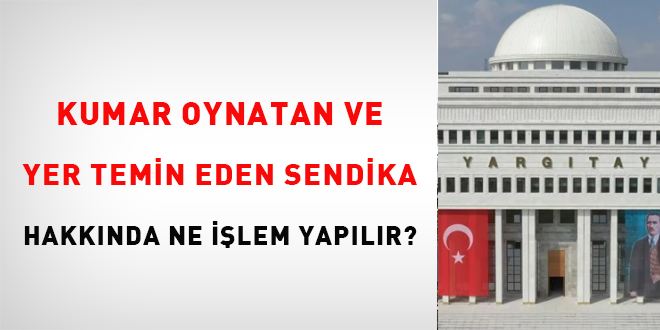 Kumar oynatan ve yer temin eden sendika hakknda ne ilem yaplr?