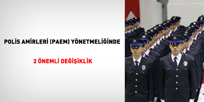 Polis Amirleri (PAEM) ynetmeliinde 2 nemli deiiklik