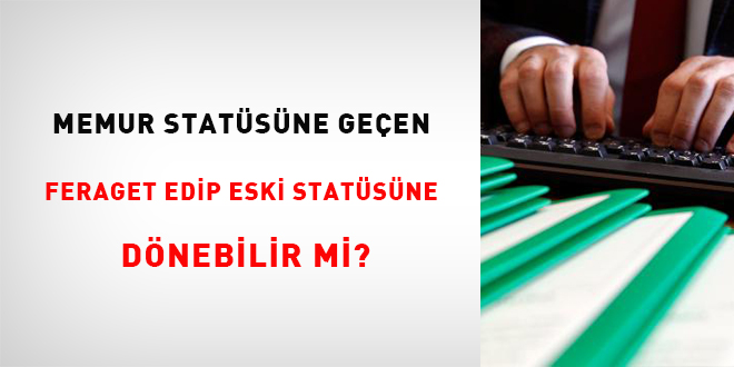 Memur statsne geen feragat edip eski statsne dnebilir mi?