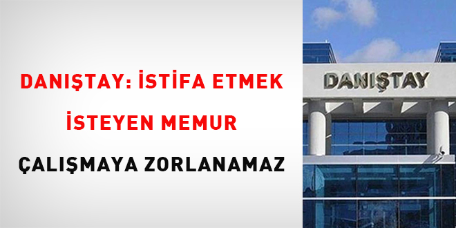 Dantay: stifa etmek isteyen memur almaya zorlanamaz