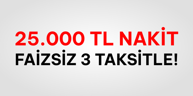 %0 Faizli Taksitli 25.000 TL Nakit!