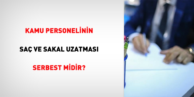 Kamu personelinin sa ve sakal uzatmas serbest midir?