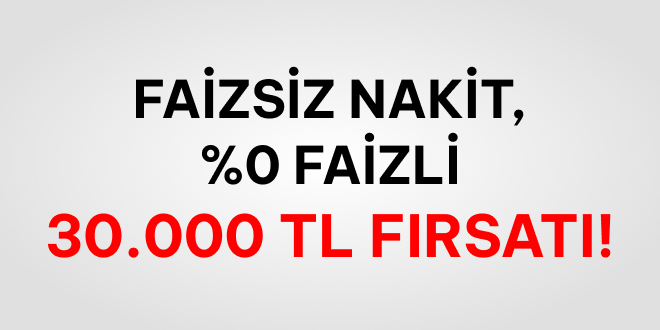 %0 Faizli 30.000 TL Nakit!