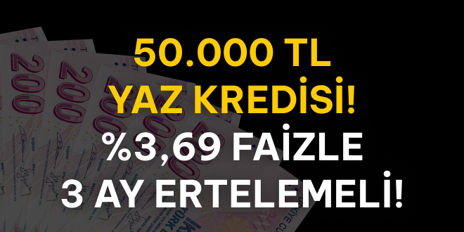 3 Ay Ertelemeli 50.000 TL Kredi!