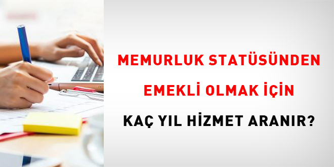 Memurluk statsnden emekli olmak iin ka yl hizmet aranr?