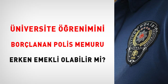 niversite renimini borlanan polis memuru erken emekli olabilir mi?