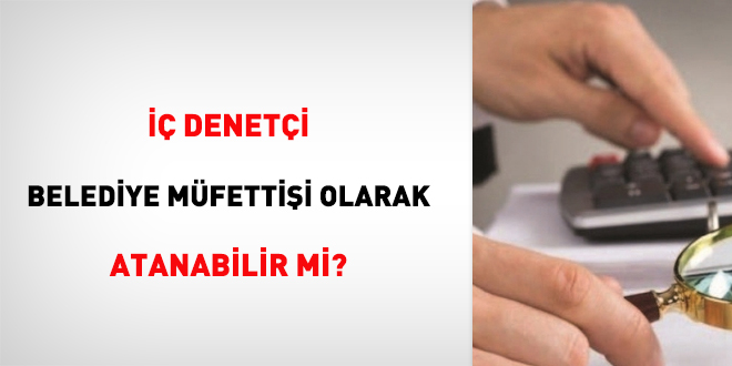  Deneti Belediye Mfettii olarak atanabilir mi?