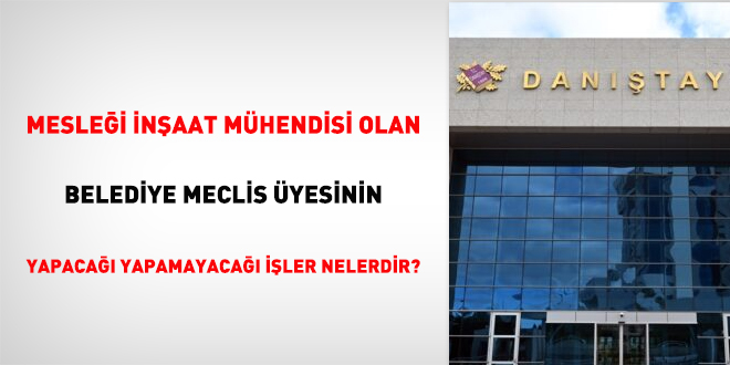 Meslei inaat mhendisi olan belediye meclis yesinin yapaca yapamayaca iler nelerdir?