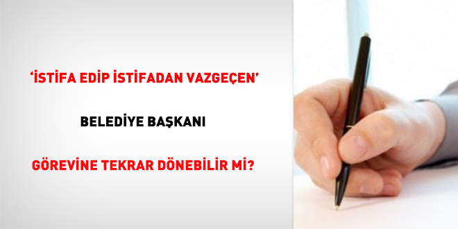 'stifa edip istifadan vazgeen' belediye bakan grevine tekrar dnebilir mi?