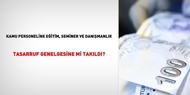 Kamu personeline eitim, seminer ve danmanlk tasarruf genelgesine mi takld?