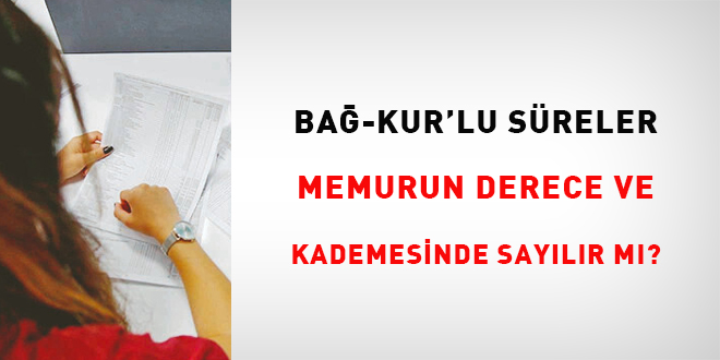 Ba-Kur'lu sreler memurun derece ve kademesinde saylr m?