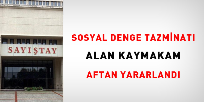 Sosyal denge tazminat alan kaymakam aftan yararland