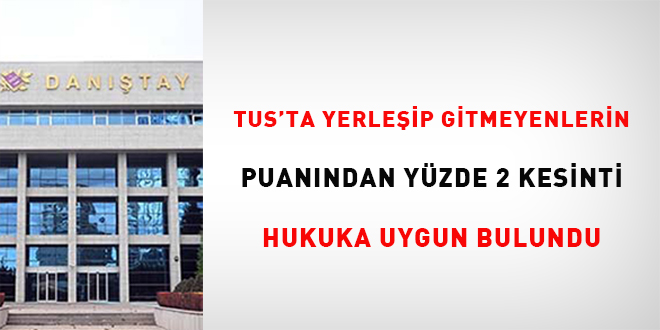 TUS'ta yerleip gitmeyenlerin puanndan yzde 2 kesinti hukuka uygun bulundu